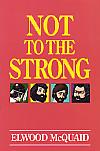 Not To The Strong- by Elwood McQuaid